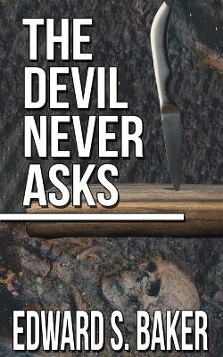 The Devil Never Asks by Edward S Baker 9781509246434