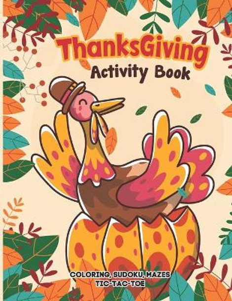 Thanksgiving Activity Book: Coloring, Mazes, Sudoku, Tik-Tac-Toe Pages - Colorful Turkey Sitting At A Pumpkin and The Colorful Fall Elements Behind of her - A Great Fun Gift For Toddlers, Pre-Schoolers and Kids by Heavy Dream Lifestyle 9798553401610