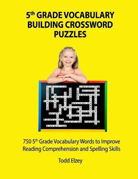 5th Grade Vocabulary Building Crossword Puzzles: 750vocabulary Words to Improve Reading Comprehension and Spelling Skills by Todd Elzey 9781981647323