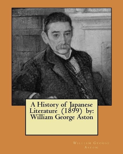 A History of Japanese Literature (1899) by: William George Aston by William George Aston 9781984213648