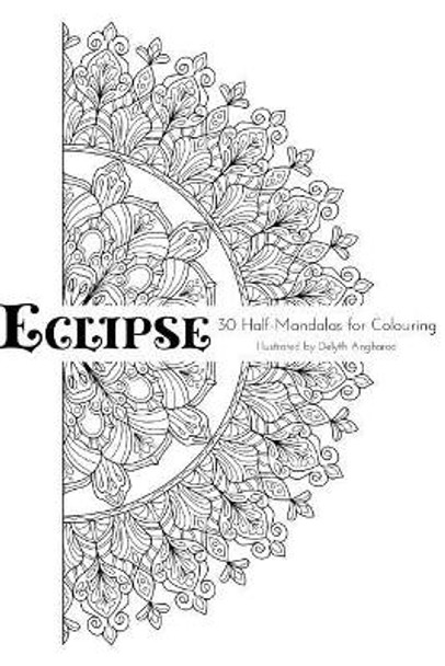 Eclipse: 30 Half-Mandalas For Colouring by Delyth Angharad 9781984975874