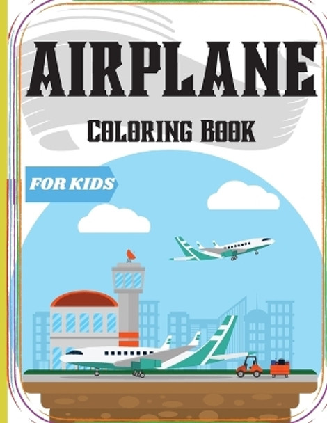 Airplane Coloring Book for Kids: An Airplane Coloring Book for Kids ages 4-12 with 50+ Beautiful Coloring Pages of Airplanes/ Cute Plane Coloring Book for Toddlers & Kids Ages 2-4 by Peter L Rus 9781803858616