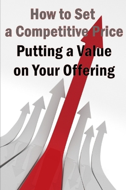 Putting a Value on Your Offering: Your Product's Ideal Pricing Methods by Storm 9781803861012