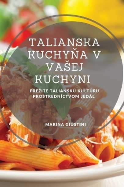 Talianska kuchy&#328;a v vasej kuchyni: Prezite taliansku kultúru prostredníctvom jedál by Marina Giustini 9781837528301