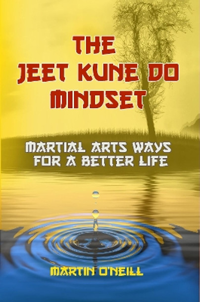 The Jeet Kune Do Mindset: Martial Arts Ways for a Better Life by Martin Oneill 9781910600146