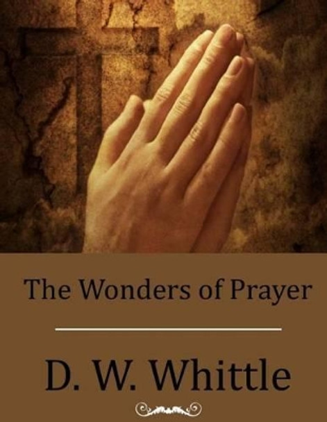 The Wonders of Prayer by D W Whittle 9781514199015