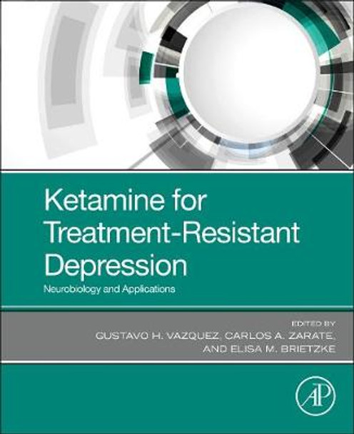 Ketamine for Treatment-Resistant Depression: Neurobiology and Applications by Gustavo H. Vazquez