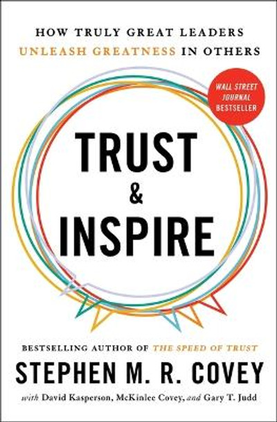 Trust and Inspire: How Truly Great Leaders Unleash Greatness in Others by S Covey