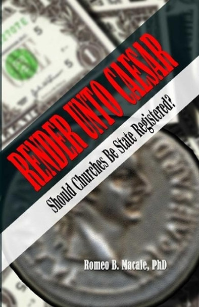 Render Unto Caesar: Should Churches Be State Registered? by Romeo B Macale 9781728992860