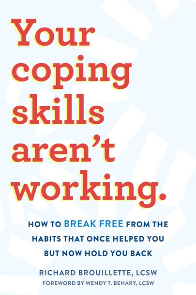 Your Coping Skills Aren't Working: Move Beyond the Outdated, Ineffective Habits That Once Worked but Now Hold You Back by Richard Brouillette