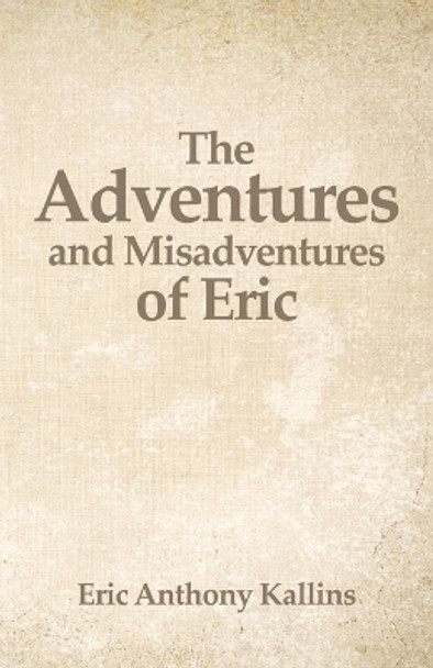 The Adventures and Misadventures of Eric by Eric Kallins 9781631321900