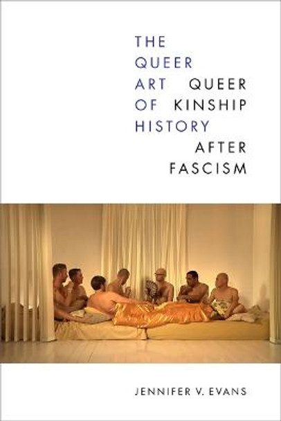 The Queer Art of History: Queer Kinship after Fascism by Jennifer V. Evans