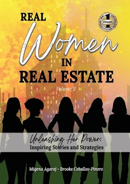 REAL WOMEN IN REAL ESTATE Volume 2: Unleashing Her Power: Inspiring Stories and Strategies by Migena Agaraj 9781637926673