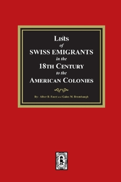 Lists of SWISS EMIGRANTS in the Eighteenth Century to the AMERICAN COLONIES by Alber B Faust 9781639141395