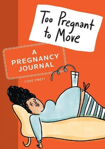 Too Pregnant to Move: A Pregnancy Journal by Conz Preti 9781646110711