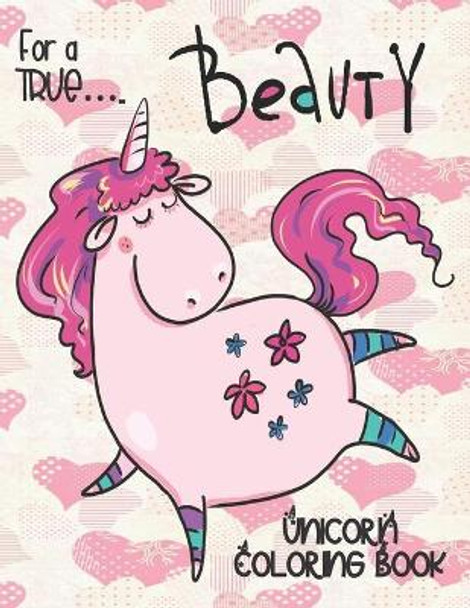 For a TRUE... Beauty - Unicorn Coloring Book: Gorgeous Gift for Unicorn Loving Girls by Annie Mac Coloring 9781709343360