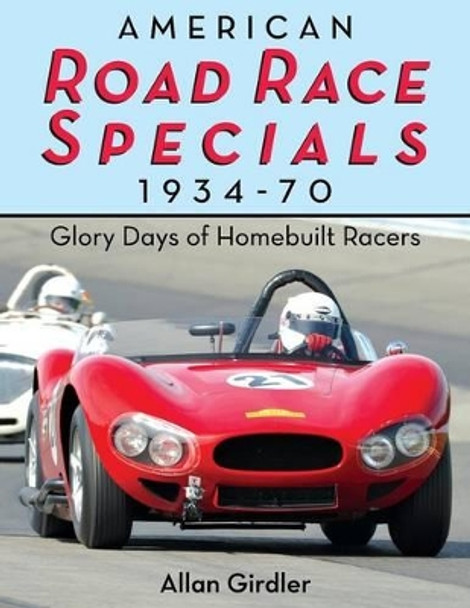 American Road Race Specials, 1934-70: Glory Days of Homebuilt Racers by Allan Girdler 9781626549333