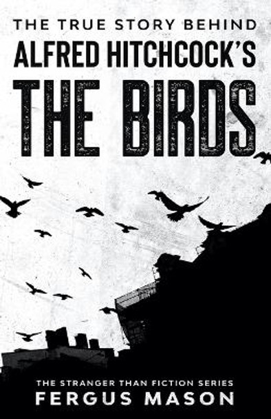 The True Story Behind Alfred Hitchcock's The Birds by Fergus Mason 9781629176376