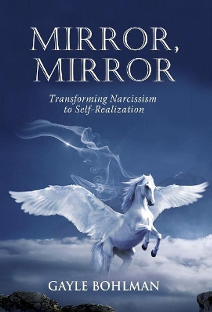 Mirror, Mirror: Transforming Narcissism to Self-Realization by Gayle Bohlman 9781630517052