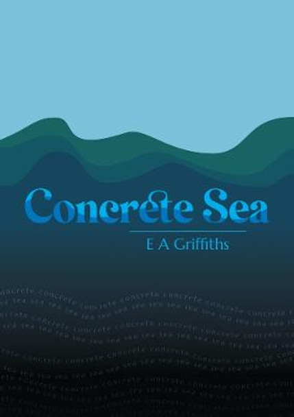 Concrete Sea by E A Griffiths