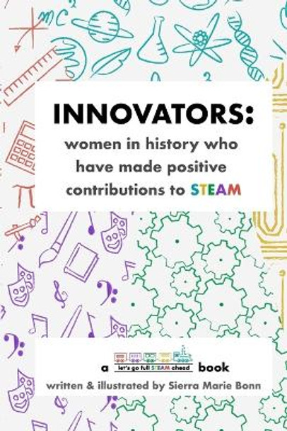 Innovators: women in history who have made positive contributions to STEAM by Sierra Marie Bonn 9781656311269