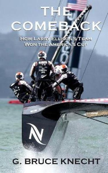 The Comeback: How Larry Ellison's Team Won the America's Cup by G Bruce Knecht 9781532994203