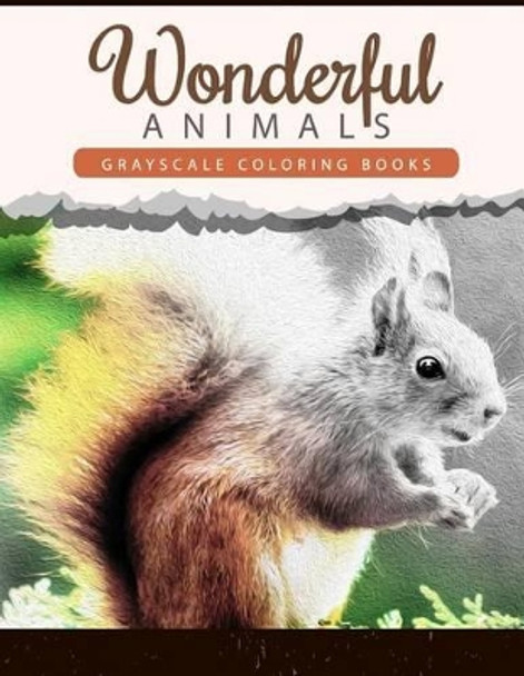 Wonderful Animals: Grayscale Coloring Books Anti-Stress Art Therapy for Busy People (Adult Coloring Books Series) by Wonderful Animals Publishing 9781534911741