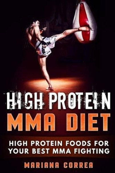 High Protein Mma Diet: High Protein Foods for Your Best Mma Fighting by Mariana Correa 9781537528366