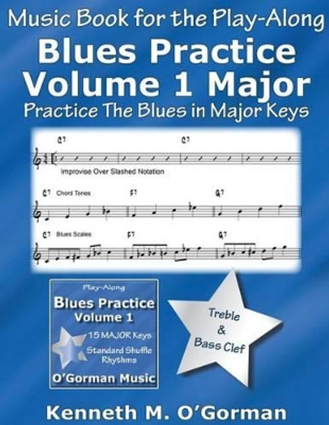 Blues Practice Volume 1 Major: Practice The Blues in Major Keys by Kenneth M O'Gorman 9781507681718