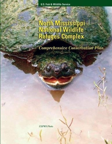 North Mississippi National Wildlife Refuge Compex: Comprehensive Conservation Plan by U S Fish & Wildlife Service 9781505731163