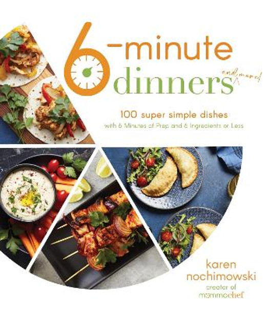 6-Minute Dinners (and More!): 100 Super Simple Dishes with 6 Minutes of Prep and 6 Ingredients or Less by Karen Nochimowski