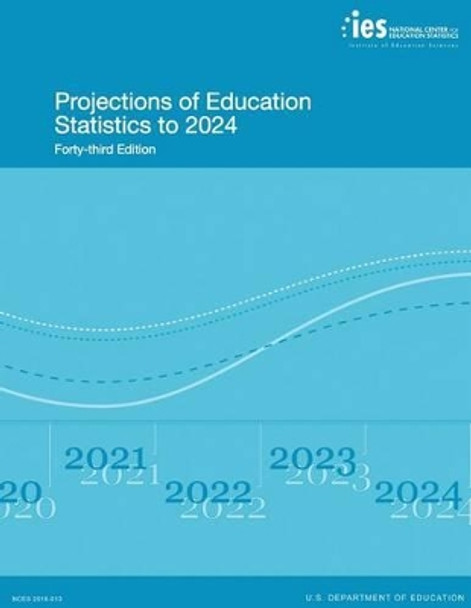 Projections of Education Statistics to 2024: Forty-Third Edition by National Center for Educatio Statistics 9781541040694