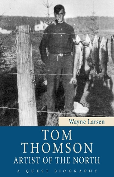 Tom Thomson: Artist of the North by Wayne Larsen 9781554887729