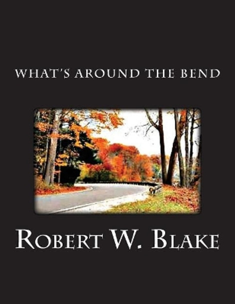 What's Around The Bend by Robert W Blake 9781544887241