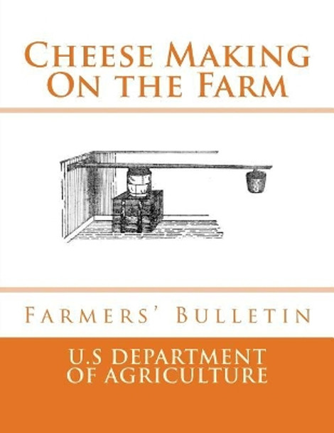 Cheese Making On the Farm: Farmers' Bulletin by U S Dept of Agriculture 9781548295844