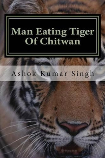 Man Eating Tiger Of Chitwan by Dr Ashok Kumar Singh 9781535431835