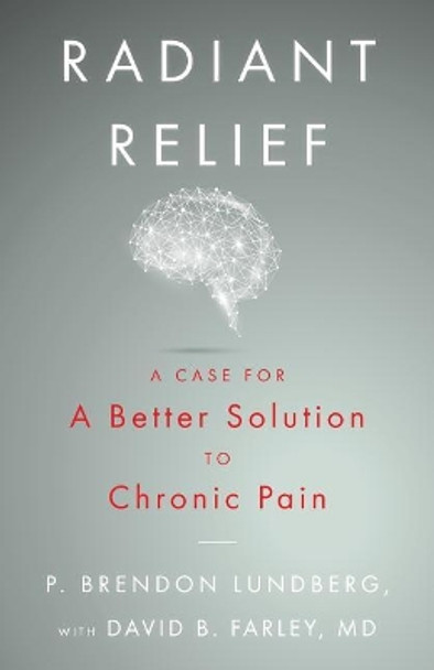 Radiant Relief: A Case for a Better Solution to Chronic Pain by David B Farley MD 9781544500898