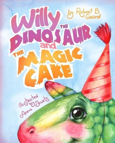 Willy the Dinosaur & the Magic Cake by Anna Shvets 9781548038557