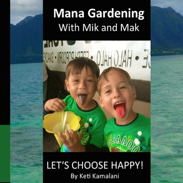 Mana Gardening with Mik and Mak: Lets Choose Happy! by Keti Kamalani 9781535060158