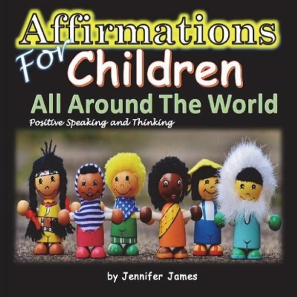 Affirmations for Children All Around the World by Jennifer James 9781537014876