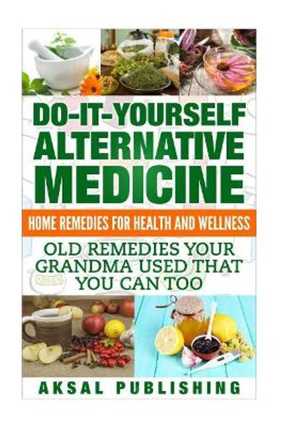 Home Remedies: Do It Yourself Alternative Medicine by Aksal Sakul 9781537166902