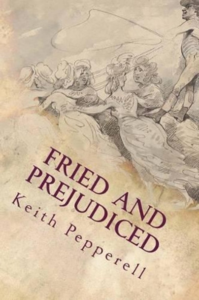 Fried and Prejudiced: A Victorian Love Story by Keith Pepperell 9781530805631