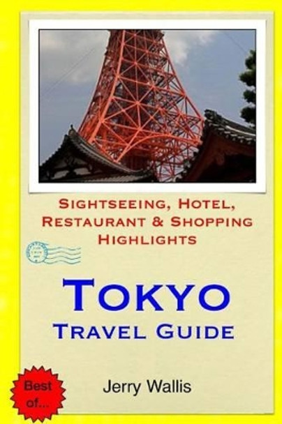 Tokyo Travel Guide: Sightseeing, Hotel, Restaurant & Shopping Highlights by Jerry Wallis 9781508996217