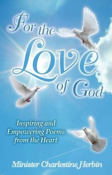 For the Love of God: Inspiring and Empowering Poems from the Heart by Charlestine Herbin 9781505407006