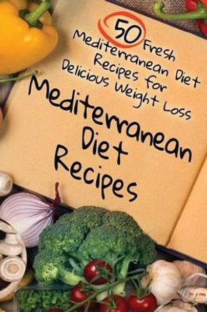 Mediterranean Diet Recipes: 50 Fresh Mediterranean Diet Recipes for Delicious Weight Loss by Benjamin Tideas 9781515057789