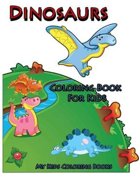 Coloring Book For Kids: Dinosaurs Coloring Book for Kids: Creative Haven Coloring Books: coloring book for kindergarten and kids by My Kids Coloring Books 9781517675578