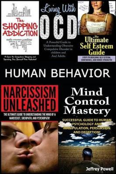 Human Behavior: Narcissism Unleashed! + Mind Control Mastery + the Shopping Addiction & Living with Ocd + the Ultimate Self Esteem Guide by Professor of Philosophy Jeffrey Powell 9781501060724