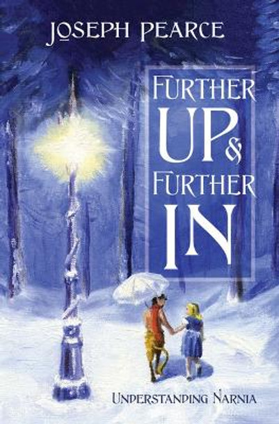 Further Up & Further in: Understanding Narnia by Joseph Pearce 9781505130799