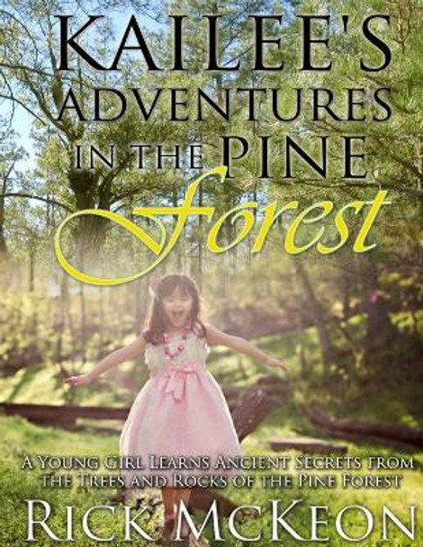 Kailee's Adventures in the Pine Forest by Rick McKeon 9781514297636