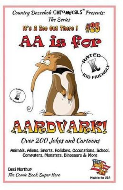 AA is for AArdvark - Over 200 Jokes and Cartoons Animals, Aliens, Sports, Holidays, Occupations, School, Computers, Monsters, Dinosaurs & More in Black and White: Comics, Jokes and Cartoons in Black and White by Desi Northup 9781502345684